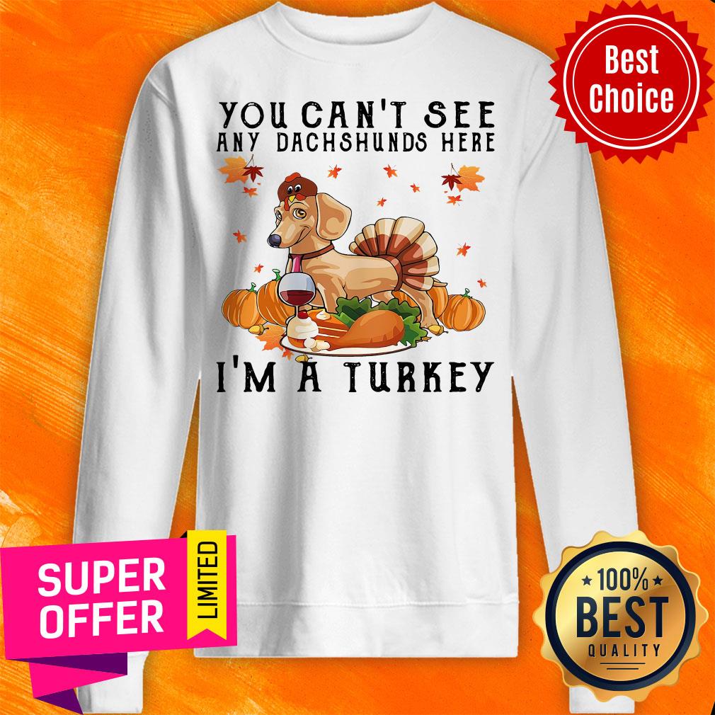 Top You Can'T See Any Dachshunds Here I'M A Turkey Pumpkin Shirt
