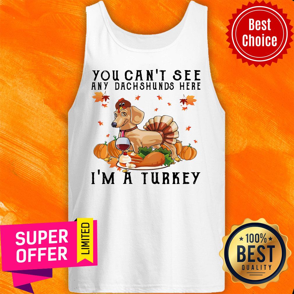 Top You Can'T See Any Dachshunds Here I'M A Turkey Pumpkin Shirt
