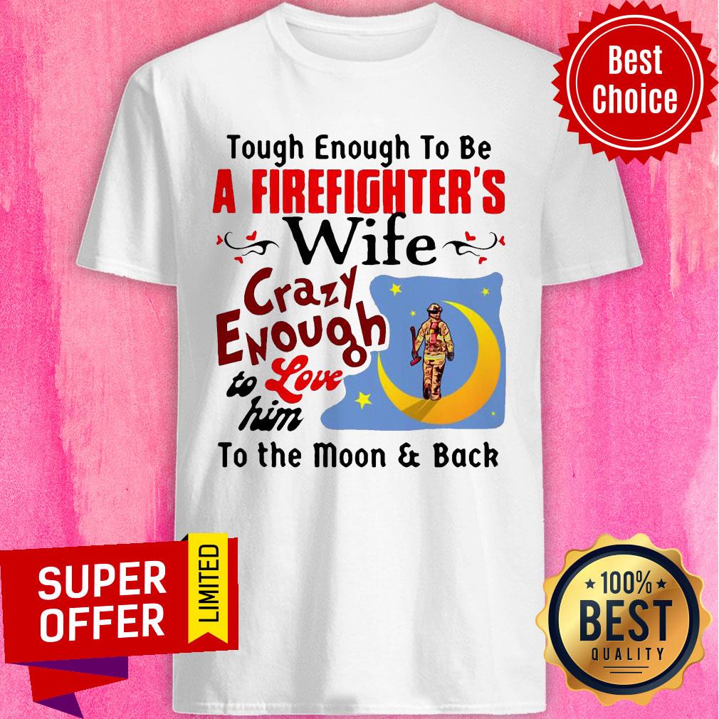 tough-enough-to-be-i-am-a-firefighters-wife-crazy-enough-to-love-him-to-theshirt.jpg