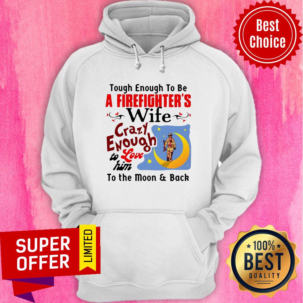 tough-enough-to-be-i-am-a-firefighters-wife-crazy-enough-to-love-him-to-thhoodie.jpg