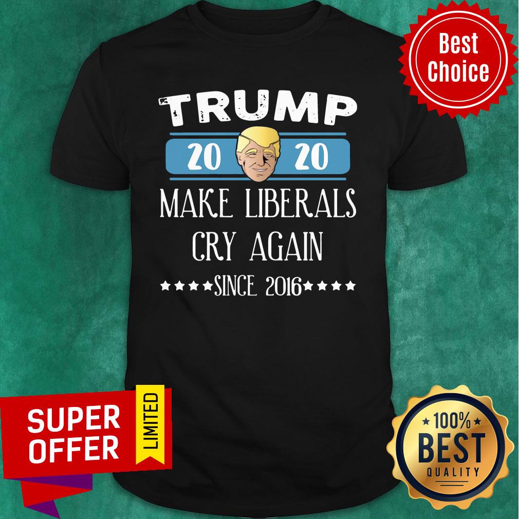 Trump 2020 Make Liberals Cry Again Since 2016 Shirt