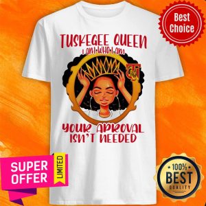Tuskegee Queen I Am Who I Am Your Approval Isn’t Needed Shirt