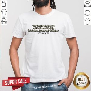 For God Has Not Given Us A Spirit Of Fear And Timidity But Of Power Love And Self-discipline 2 Timothy 1 7 Shirt