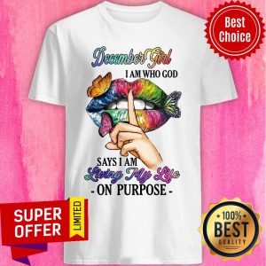 December Girl I Am Who God Say I Am Living My Life Shirt