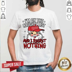 Nice I’m On The Naughty List And I Regret Nothing Funny Christmas Shirt