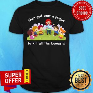 Awesome Then God Sent A Plague To Kill All The Boomers Shirt