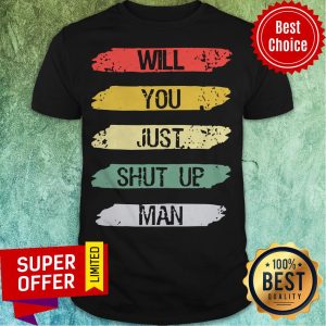 Will You Just Shut Up Man Joe Biden Quote Funny Anti-Trump Shirt