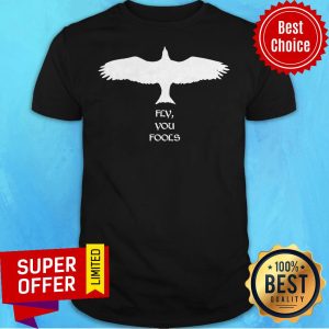 Funny Eagle Fly You Fools Shirt