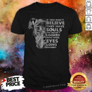 If You Do Not Belive They Have Souls Black Dog Shirt