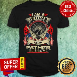 Top I Am A Veteran Like My Father Before Me Shirt