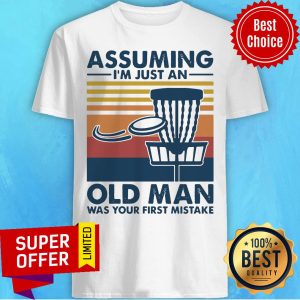 Vintage Retro Assuming I’m Just An Old Man Was Your First Mistake Shirt