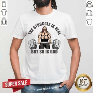 The Struggle Is Real But So Is God Shirt