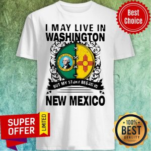 Awesome I May Live In Washington But My Story Began In New Mexico Shirt
