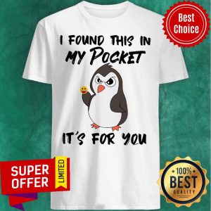 Funny Penguin I Found This In My Pocket It's For You Shirt