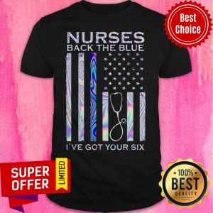Top American Flag Nurses Back The Blue I’ve Got Your Six Shirt