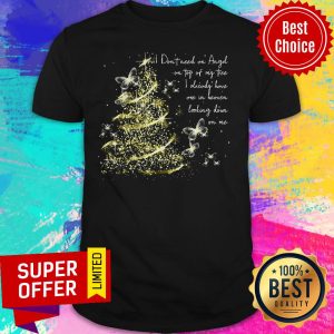 I Don’t Need An Angel On Top Of My Tree I Already Have One In Heaven Looking Down On Me Butterfly Shirt