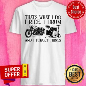 That's What I Do I Ride I Drum And I Forget Things Shirt