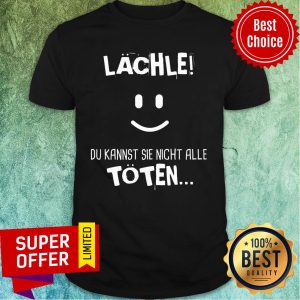 Lachle Du Kannst Sie Nicht Alle Toten Smile Shirt