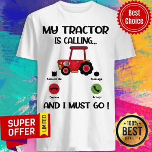Official My Tractor Is Calling And I Must Go Shirt