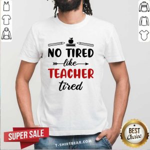 Top No Tired Like Teacher Tired Apple And Book Shirt