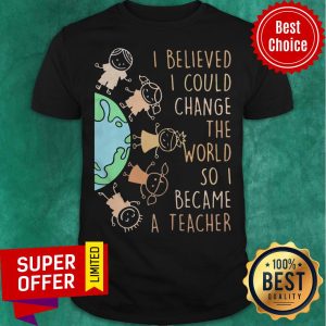 Funny I Believed I Could Change The World So I Became A Teacher Baby Earth Shirt