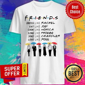 Funny Friends Dress Like Rachel Eat Like Joey Cook Like Monica Shirt