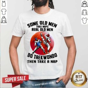 Some Old Men Take Naps Taekwondo Shirt