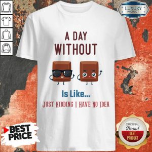 A Day Without Wine Is Like Just Kidding I Have No Idea Shirt