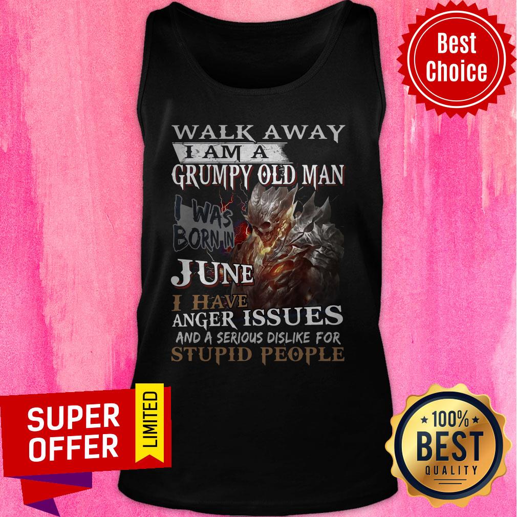 Walk Away I Am A Grumpy Old Man I Was Born In June I Have Anger Issues Shirt
