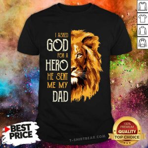 I Asked God For A Hero He Sent Me My Dad Lion Shirt