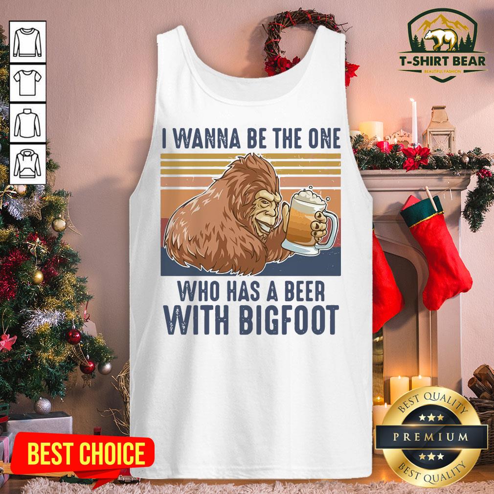 Top I Wanna Be The One Who Has A Beer With Bigfoot Vintage Retro Shirt