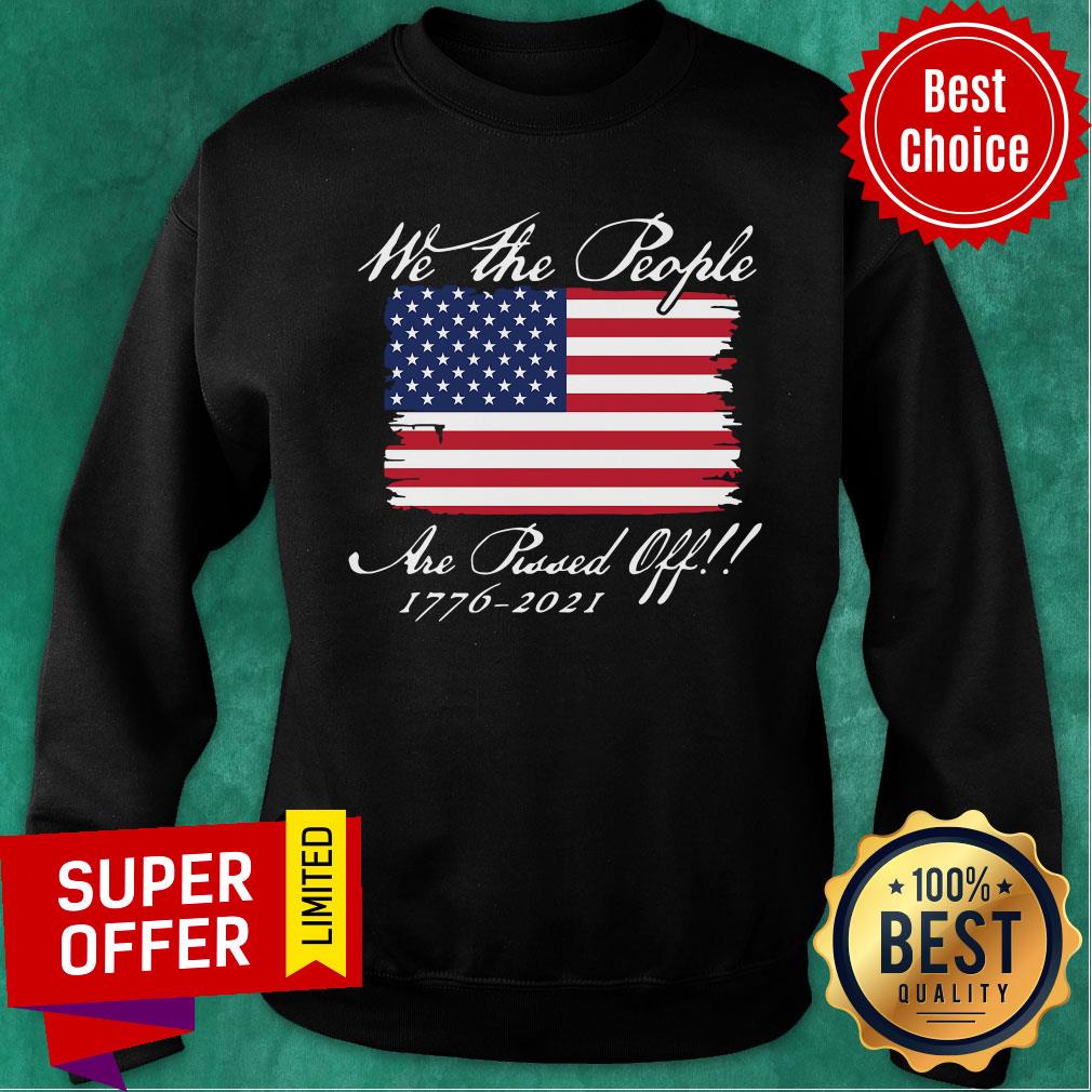 We The People Are Pissed Off America Flag 1776 2021 Politics Shirt