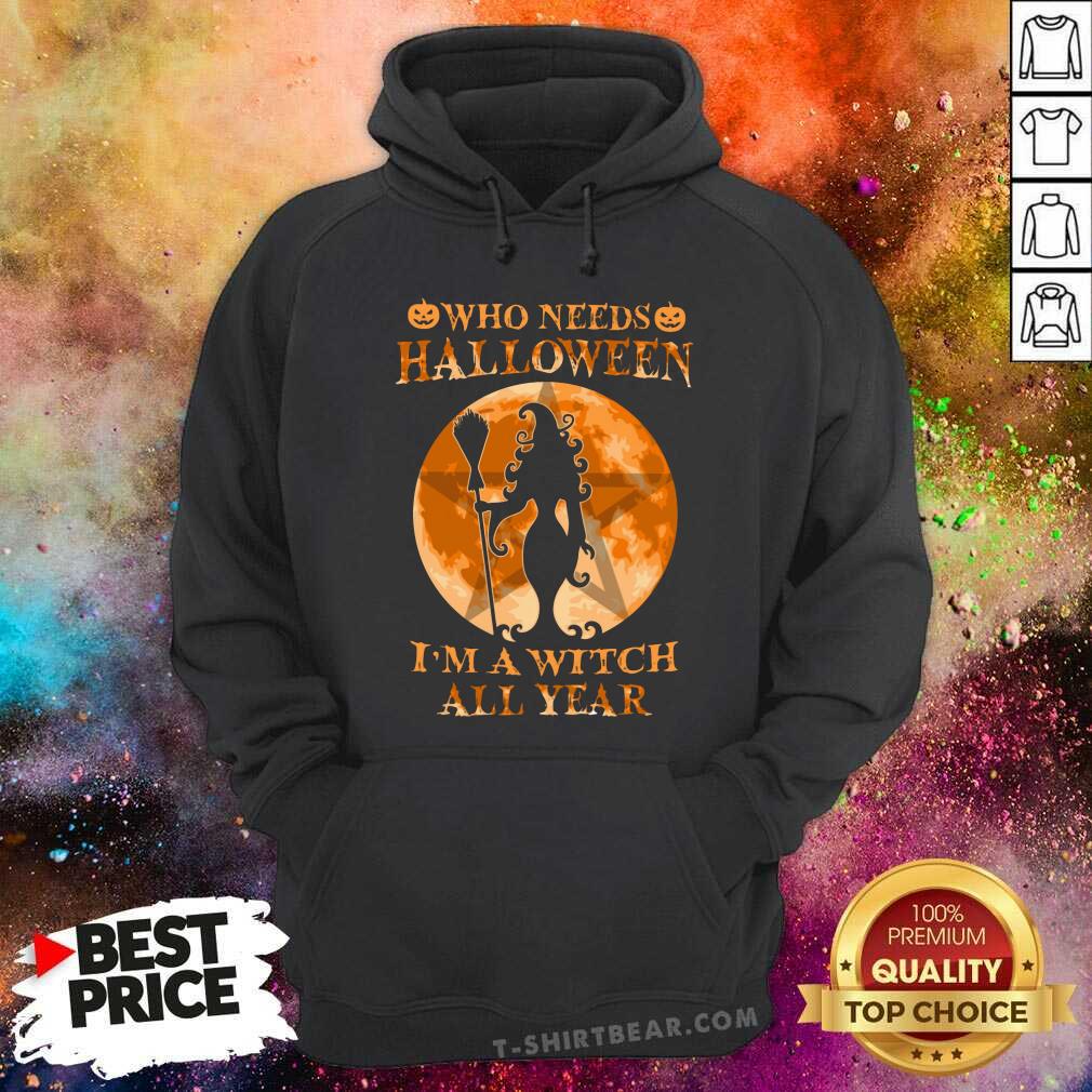 Who Needs Halloween I Am A Witch All Year Shirt