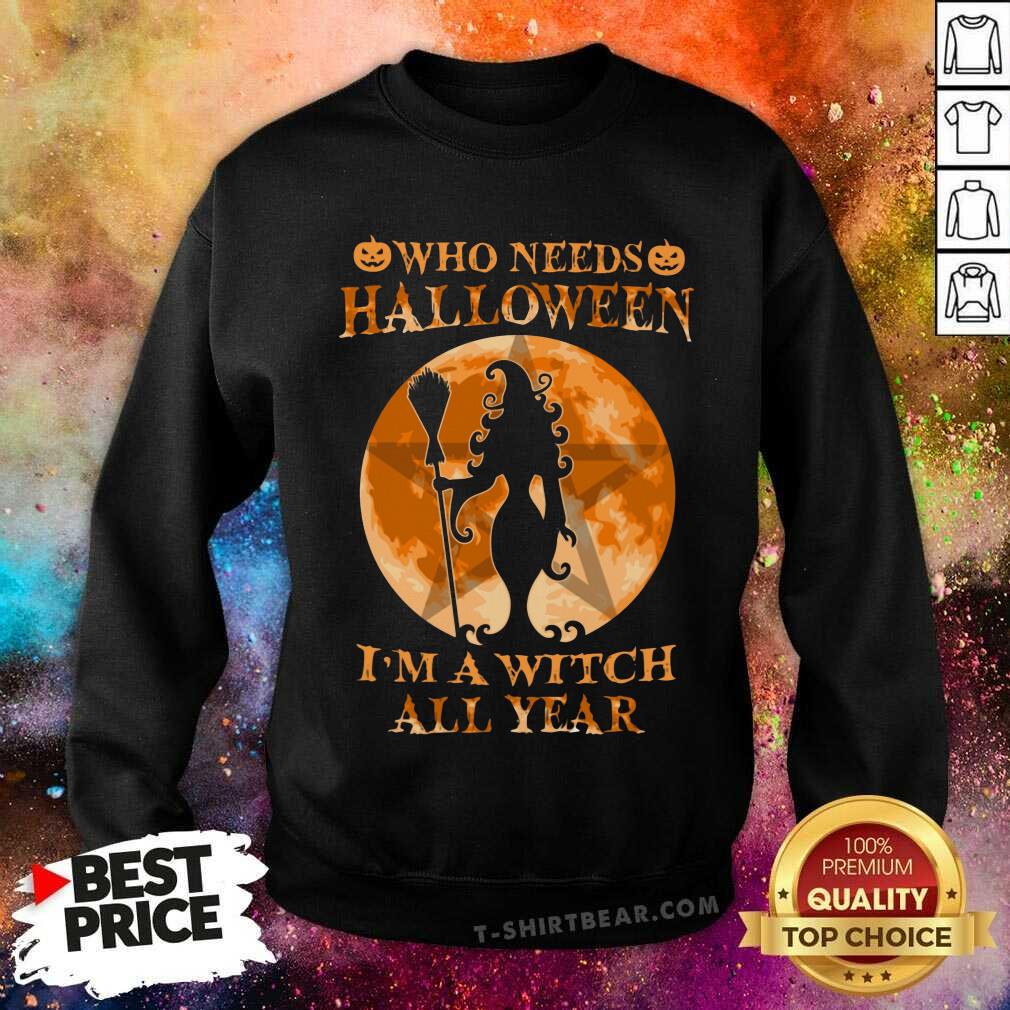 Who Needs Halloween I Am A Witch All Year Shirt