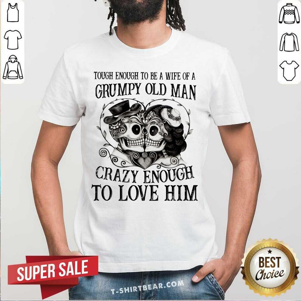 Wife Of A Grumpy Old Man Crazy Enough To Love Him Skull Shirt