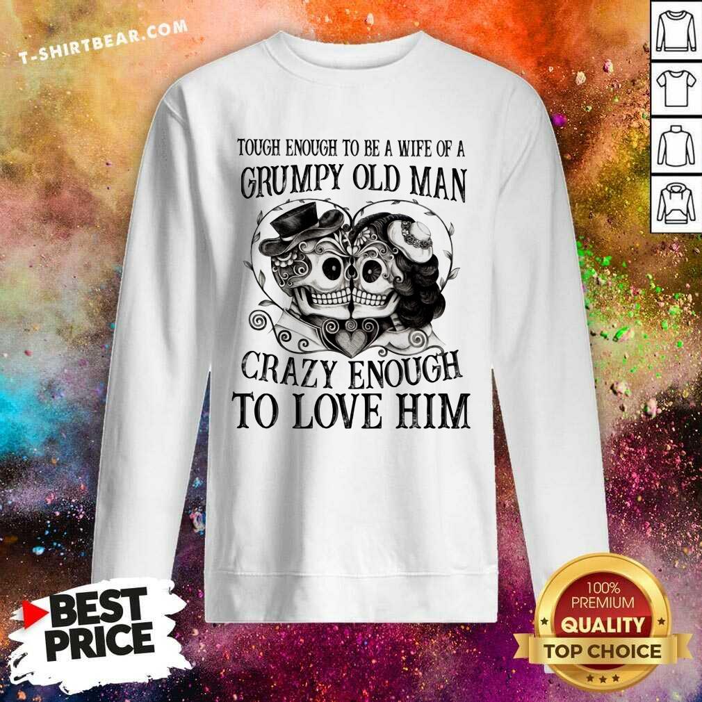 Wife Of A Grumpy Old Man Crazy Enough To Love Him Skull Shirt