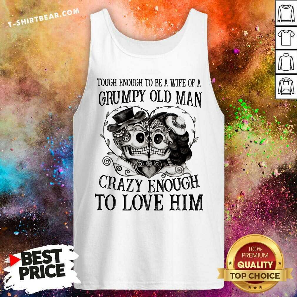 Wife Of A Grumpy Old Man Crazy Enough To Love Him Skull Shirt