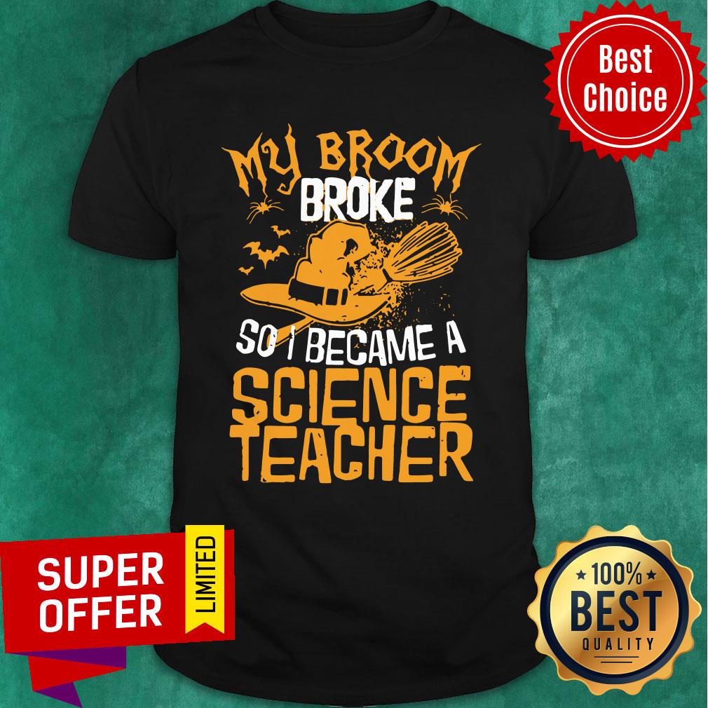 Witch My Broom Broke So I Became A Science Teacher Halloween Shirt