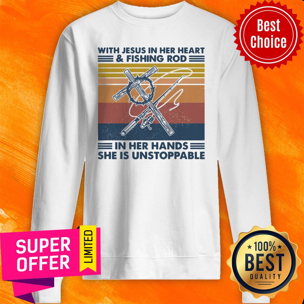 With Jesus In Her Heart Fishing Rod In Her Hands She Is Unstoppable Shirt