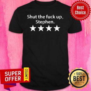 Shut The Fuck Up Stephen Shirt
