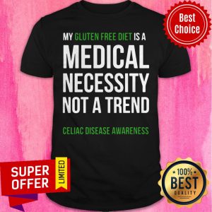 My Gluten Free Diet Is A Medical Necessity Not A Trend Celiac Disease Awareness Shirt