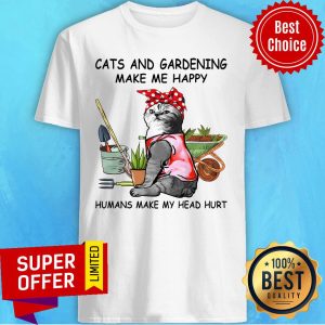 Cats And Gardening Make Me Happy Humans Make My Head Hurt Shirt