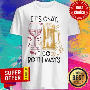 It's Okay I Go Both Ways Shirt
