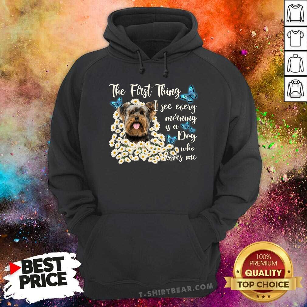 Yorkshire Terrier The First Thing I See Every Morning Shirt