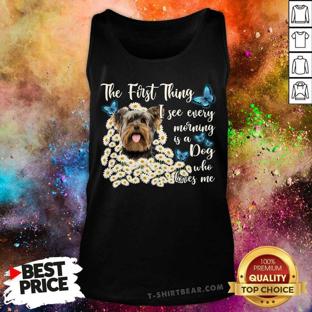Yorkshire Terrier The First Thing I See Every Morning Shirt