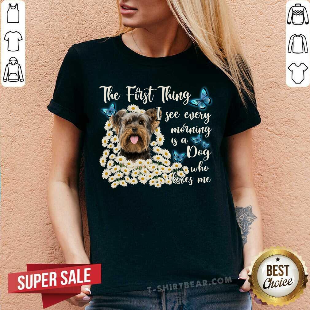 Yorkshire Terrier The First Thing I See Every Morning Shirt