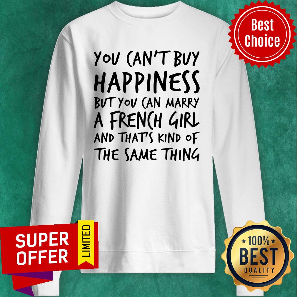 You Can't Buy Happiness But You Can Marry A French Girl Shirt