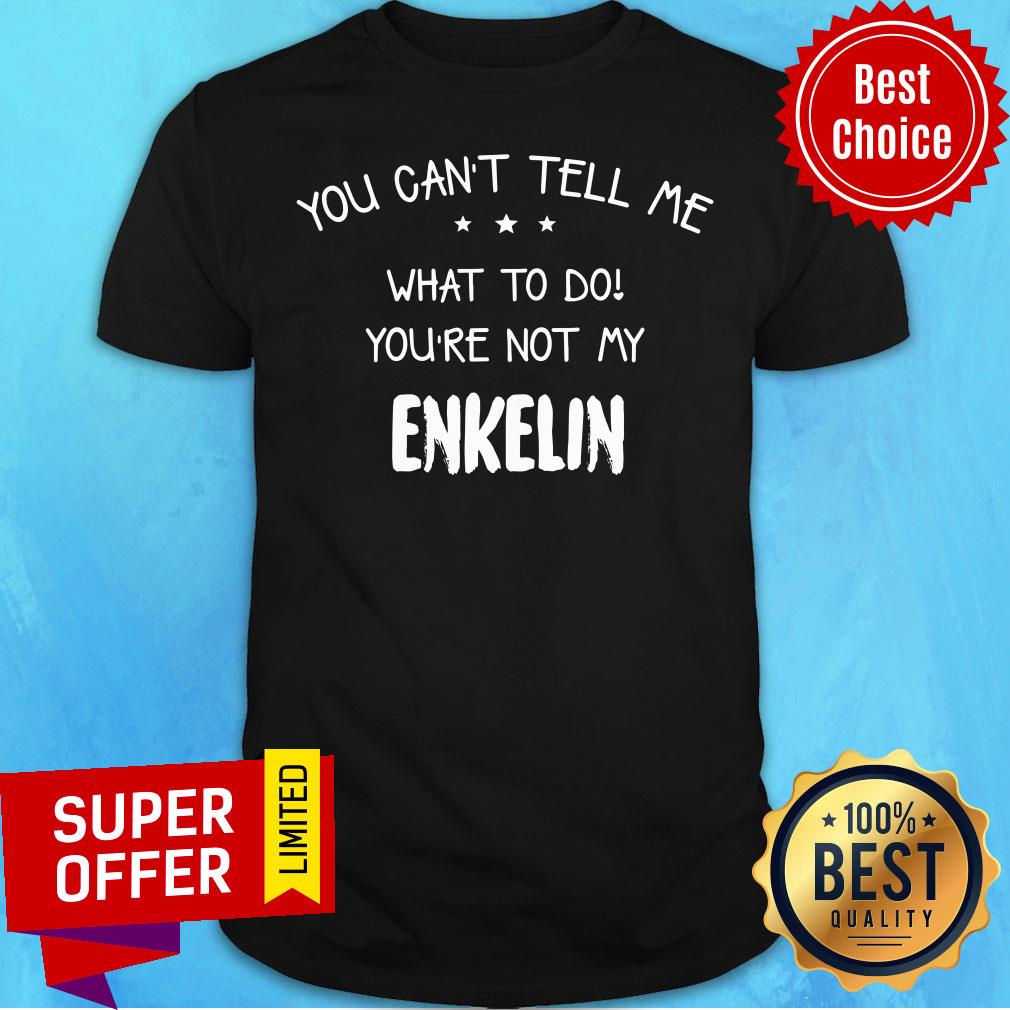 You Can't Tell Me What To Do You're Not My Enkelin Shirt