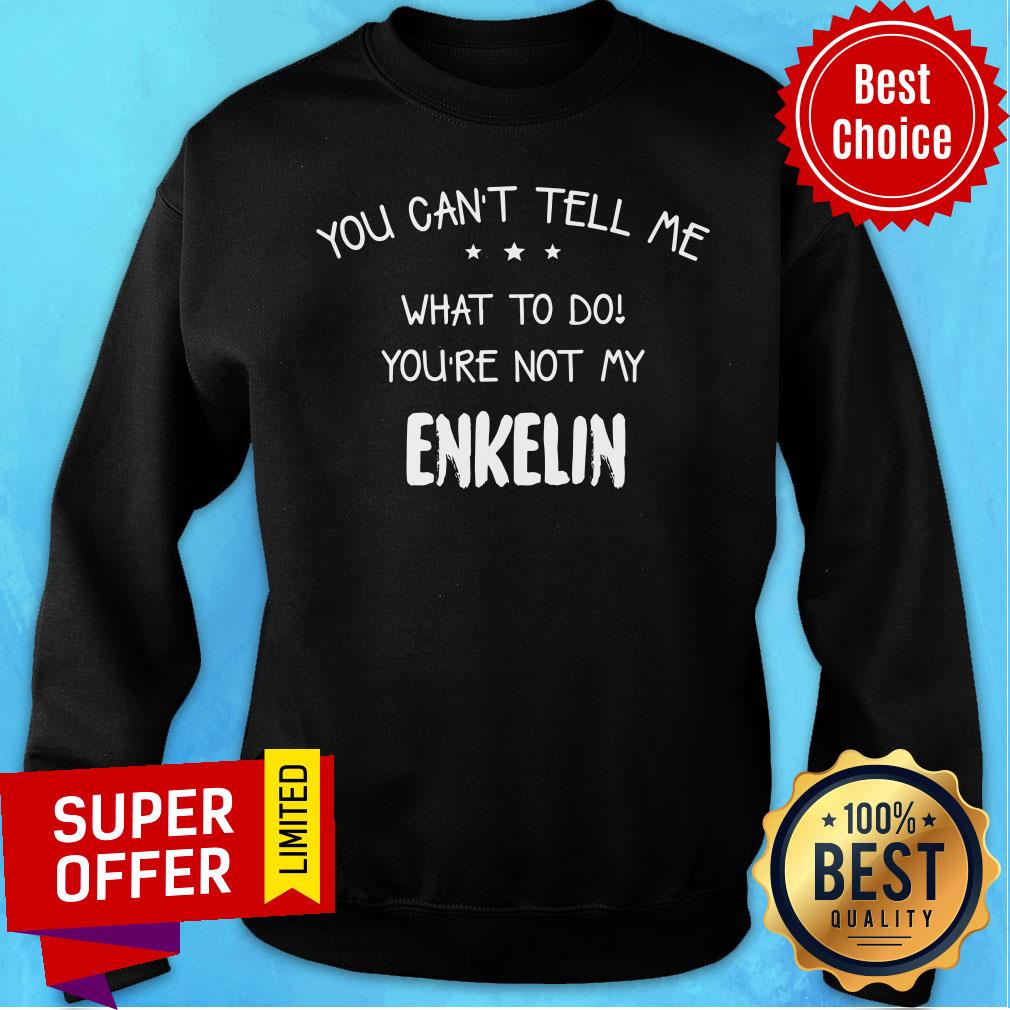 You Can't Tell Me What To Do You're Not My Enkelin Shirt