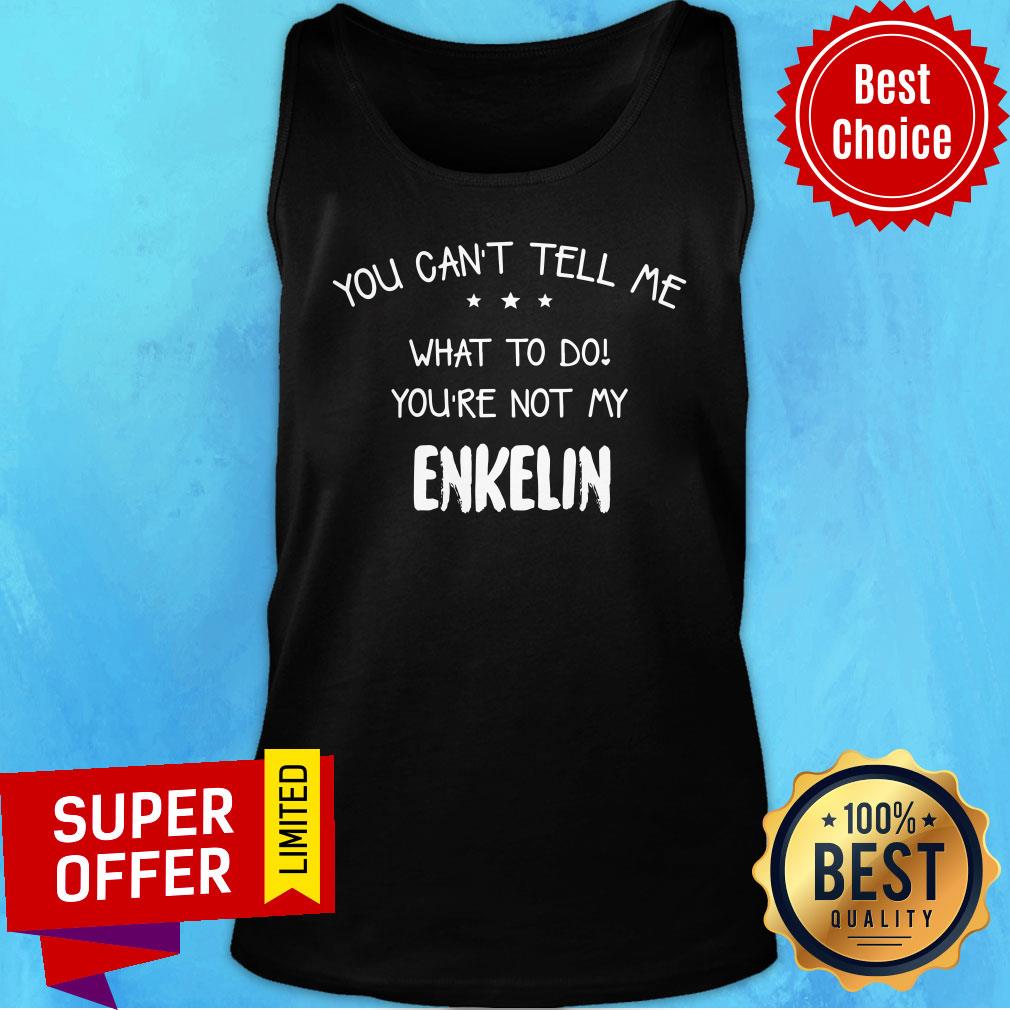 You Can't Tell Me What To Do You're Not My Enkelin Shirt